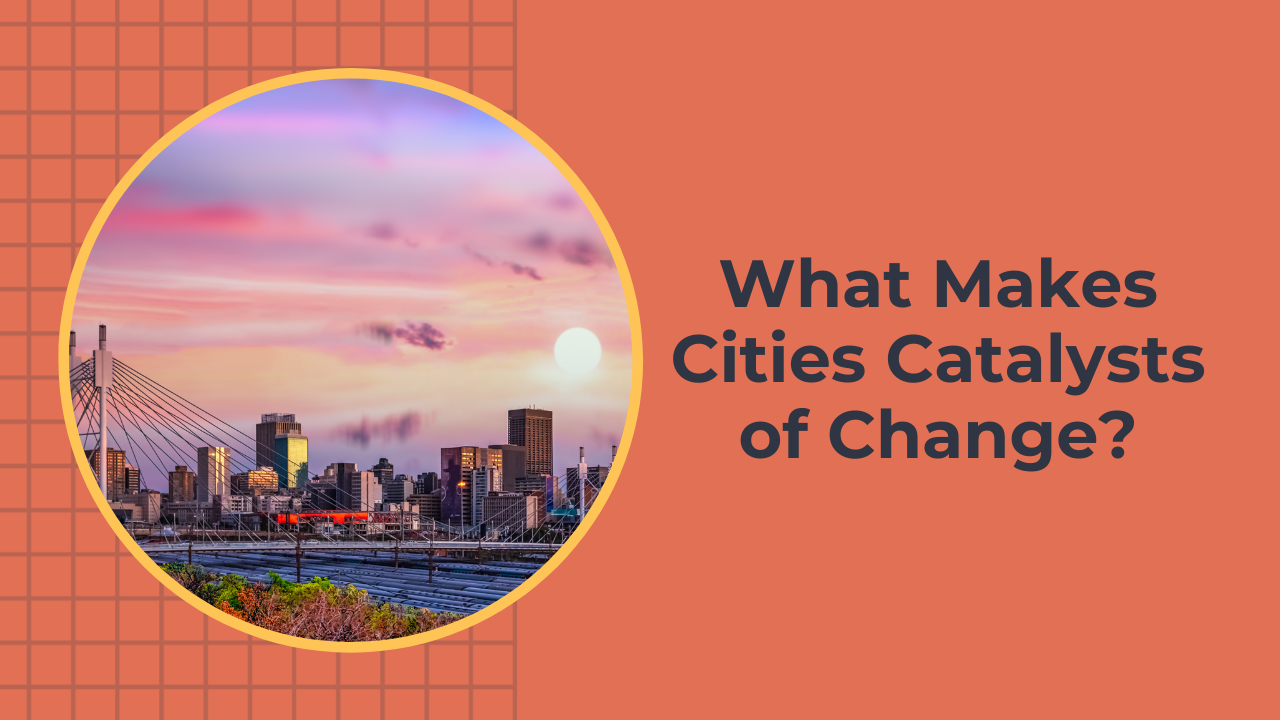 What Makes Cities Catalysts of Change?